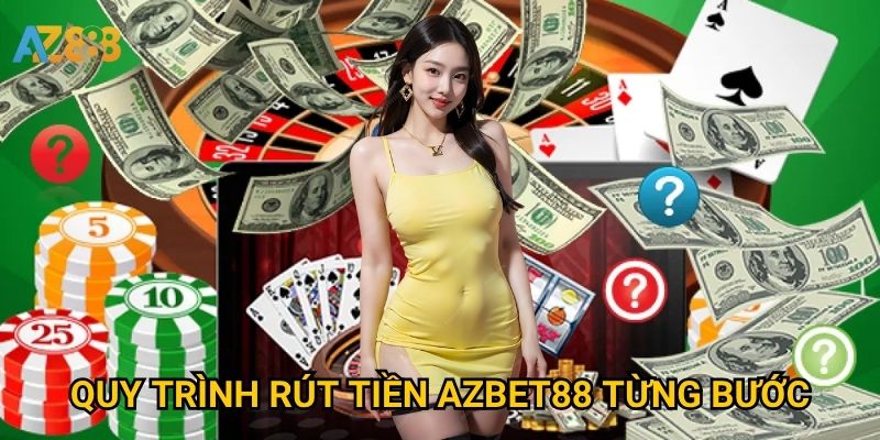 Rút tiền Azbet88 có nhanh và đúng hạn không? 1 Quy trình Rút tiền Azbet88 từng bước