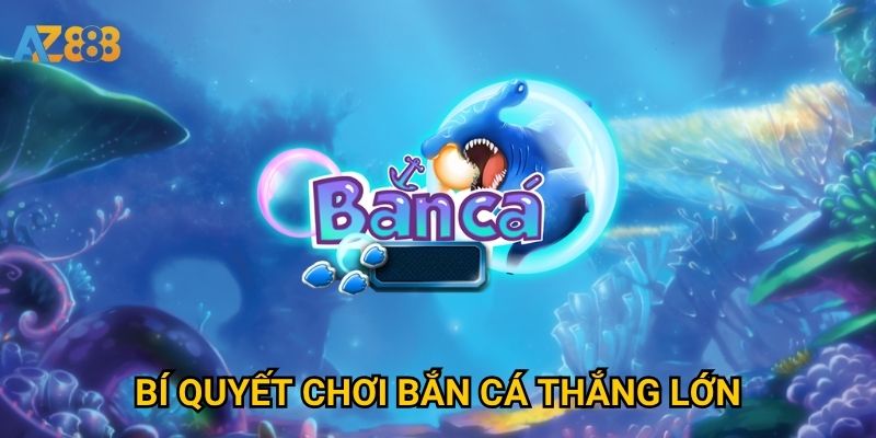 Bắn cá Azbet88 có gì đặc biệt so với các nhà cái khác? 2 Bí quyết chơi bắn cá thắng lớn