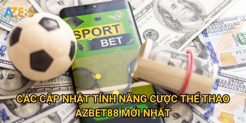 Cập nhật tính năng cược thể thao Azbet88 có gì đáng mong chờ? 2 Các Cập nhật tính năng cược thể thao Azbet88 mới nhất